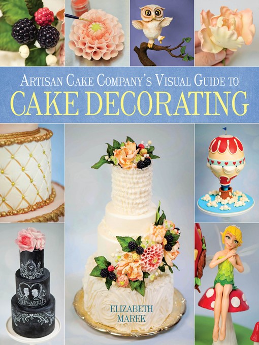 Title details for Artisan Cake Company's Visual Guide to Cake Decorating by Elizabeth Marek - Available